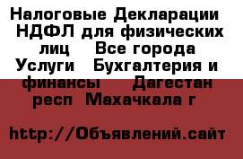 Налоговые Декларации 3-НДФЛ для физических лиц  - Все города Услуги » Бухгалтерия и финансы   . Дагестан респ.,Махачкала г.